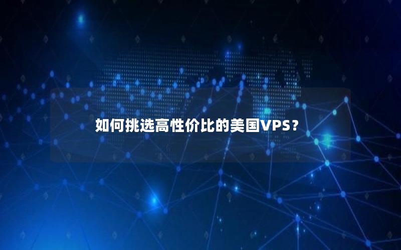 如何挑选高性价比的美国VPS？