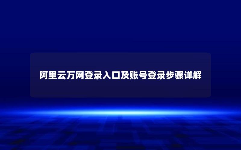 阿里云万网登录入口及账号登录步骤详解