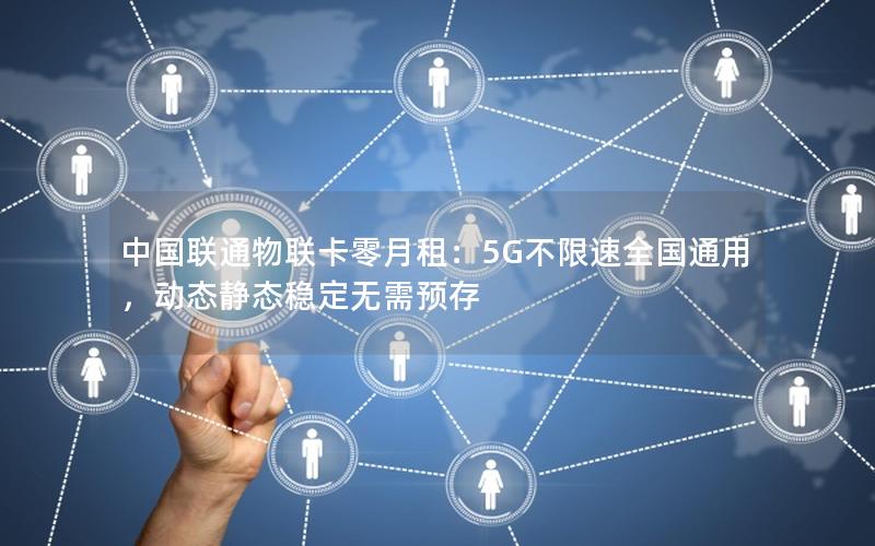 中国联通物联卡零月租：5G不限速全国通用，动态静态稳定无需预存