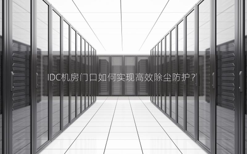 IDC机房门口如何实现高效除尘防护？