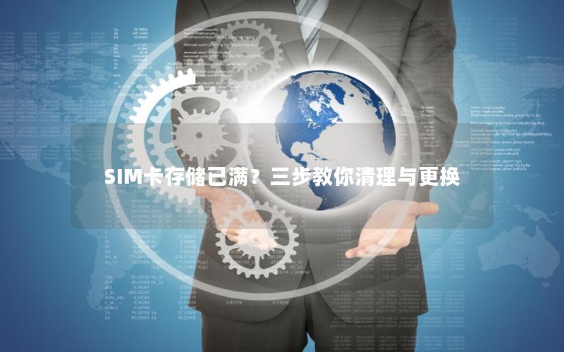 SIM卡存储已满？三步教你清理与更换