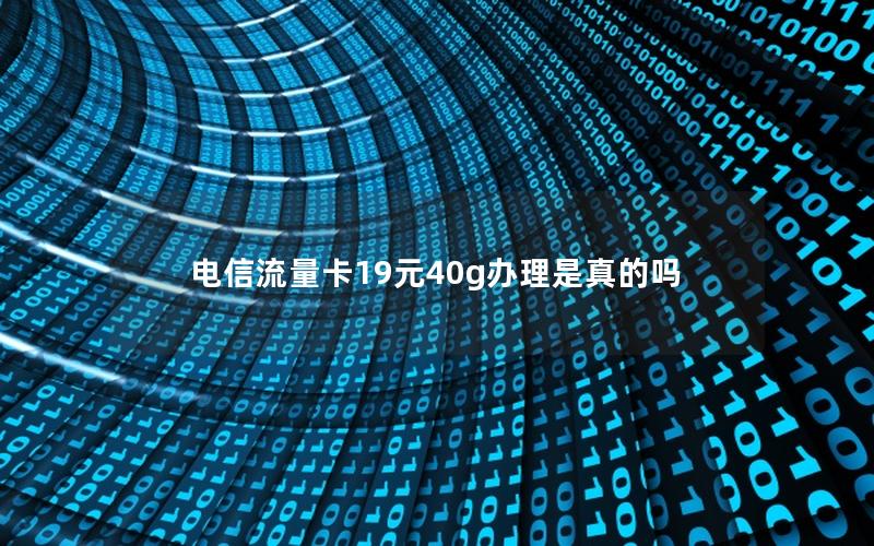 电信流量卡19元40g办理是真的吗