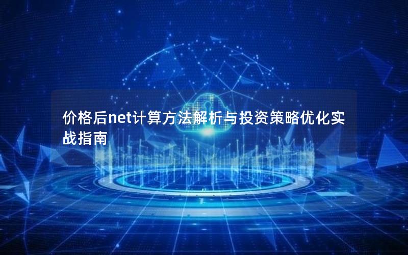 价格后net计算方法解析与投资策略优化实战指南