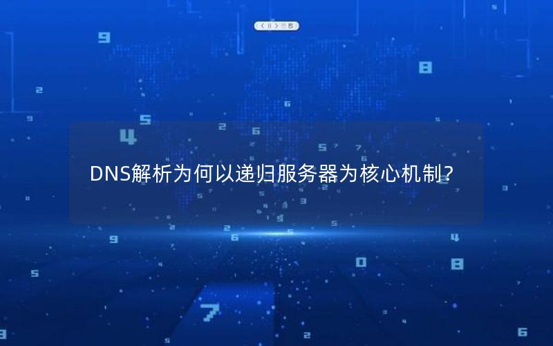 DNS解析为何以递归服务器为核心机制？