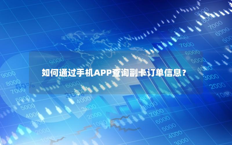 如何通过手机APP查询副卡订单信息？