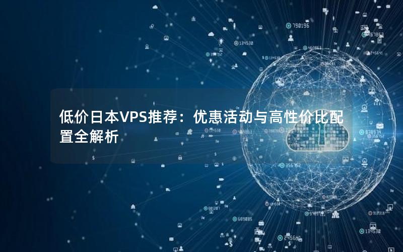 低价日本VPS推荐：优惠活动与高性价比配置全解析