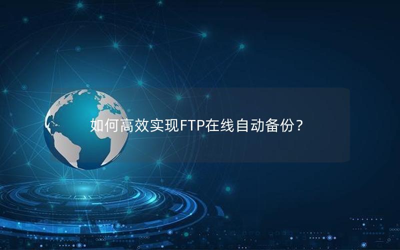 如何高效实现FTP在线自动备份？