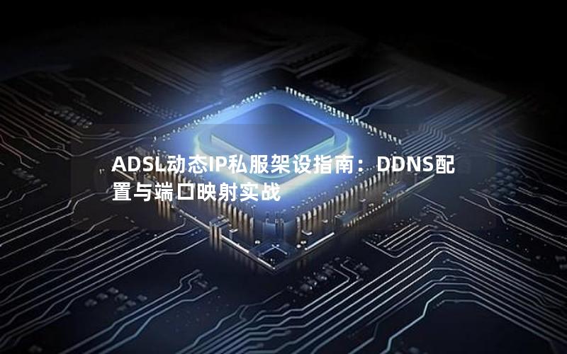 ADSL动态IP私服架设指南：DDNS配置与端口映射实战