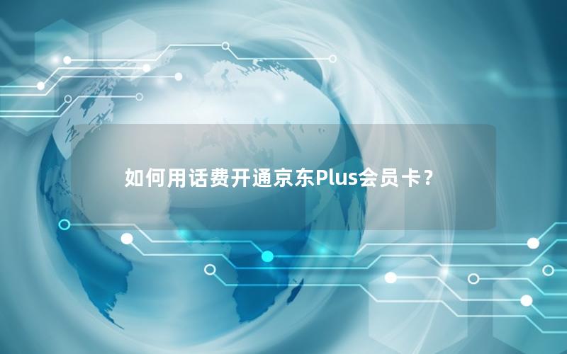 如何用话费开通京东Plus会员卡？