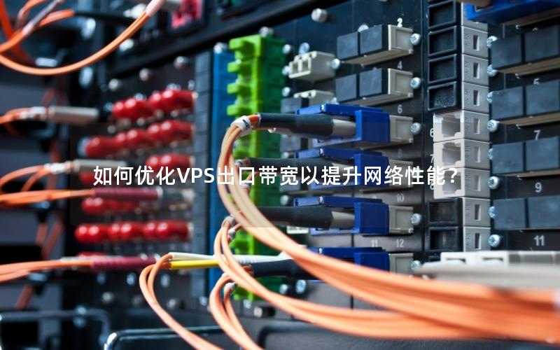 如何优化VPS出口带宽以提升网络性能？