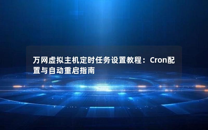 万网虚拟主机定时任务设置教程：Cron配置与自动重启指南