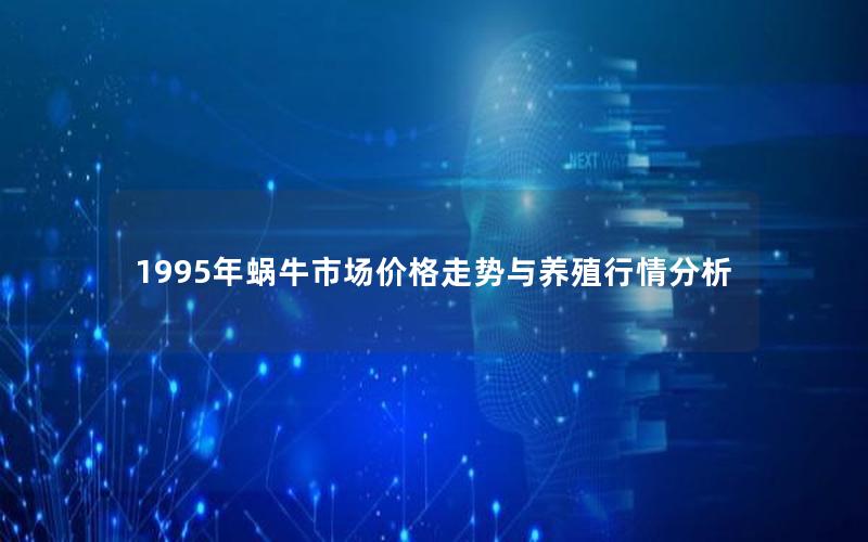 1995年蜗牛市场价格走势与养殖行情分析