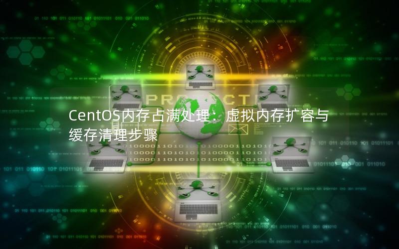 CentOS内存占满处理：虚拟内存扩容与缓存清理步骤