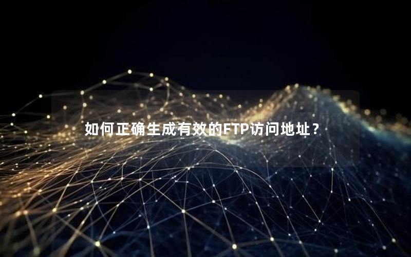 如何正确生成有效的FTP访问地址？