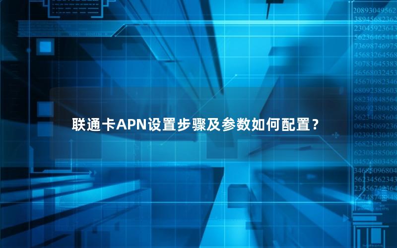 联通卡APN设置步骤及参数如何配置？