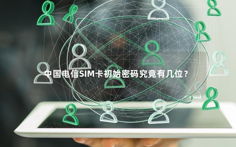 中国电信SIM卡初始密码究竟有几位？