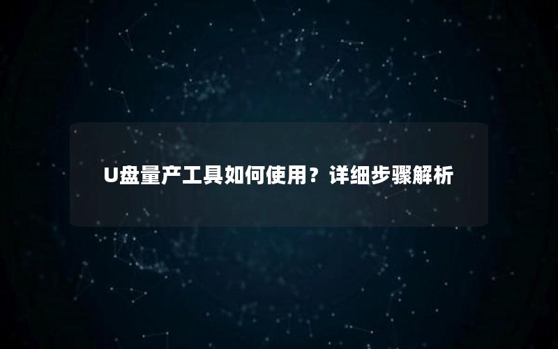 U盘量产工具如何使用？详细步骤解析