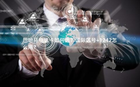 巴哈马电话卡如何选？国际区号+1242怎么用？