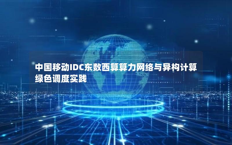 中国移动IDC东数西算算力网络与异构计算绿色调度实践