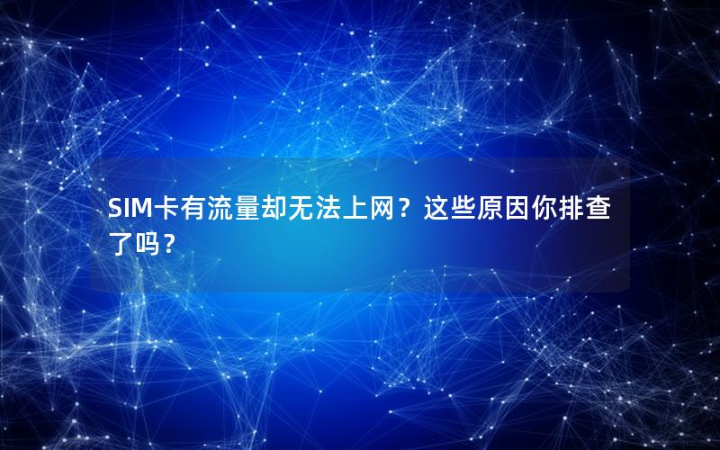 SIM卡有流量却无法上网？这些原因你排查了吗？