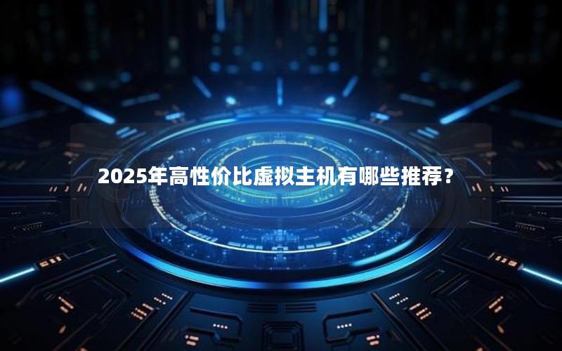 2025年高性价比虚拟主机有哪些推荐？