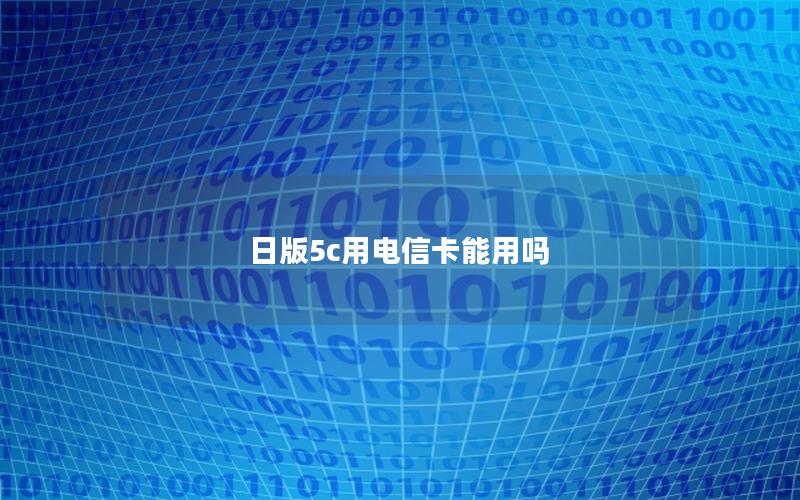 日版5c用电信卡能用吗