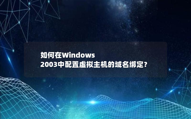 如何在Windows 2003中配置虚拟主机的域名绑定？