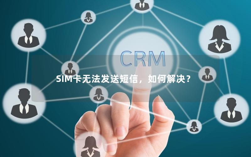 SIM卡无法发送短信，如何解决？