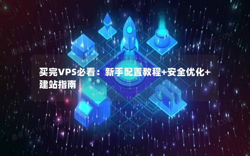 买完VPS必看：新手配置教程+安全优化+建站指南