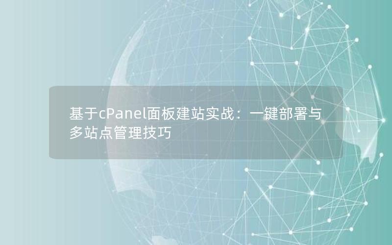 基于cPanel面板建站实战：一键部署与多站点管理技巧