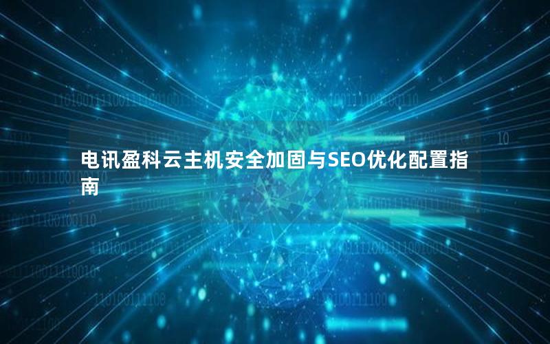 电讯盈科云主机安全加固与SEO优化配置指南