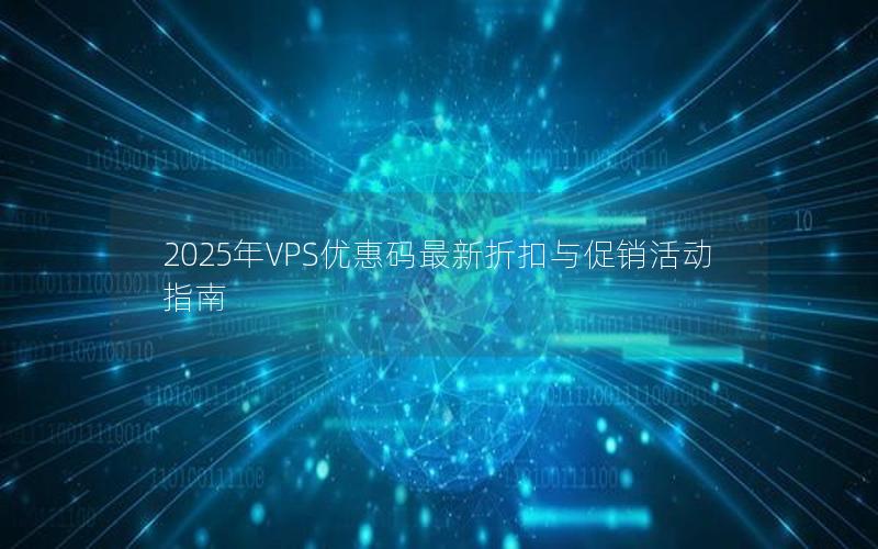 2025年VPS优惠码最新折扣与促销活动指南