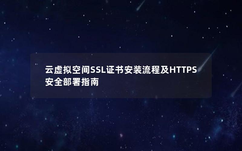 云虚拟空间SSL证书安装流程及HTTPS安全部署指南