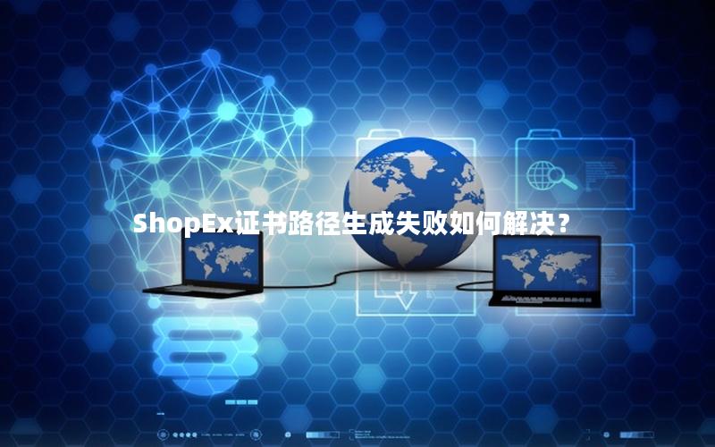 ShopEx证书路径生成失败如何解决？