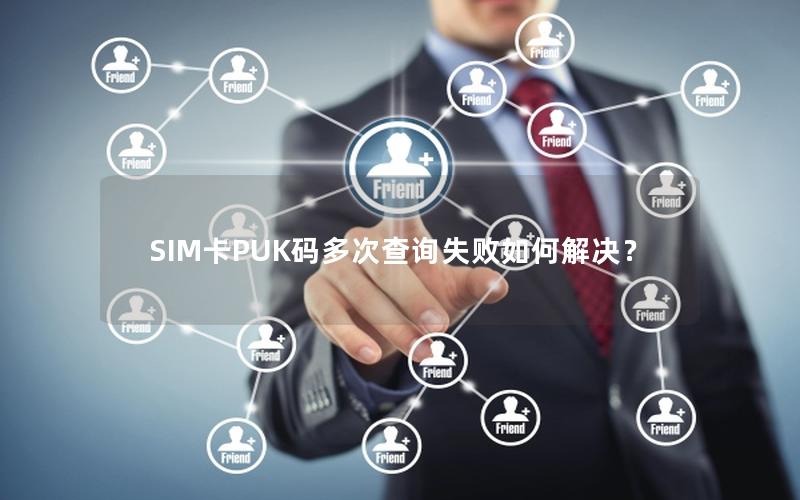 SIM卡PUK码多次查询失败如何解决？