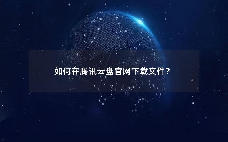 如何在腾讯云盘官网下载文件？