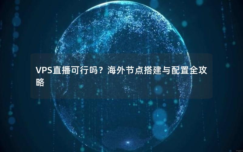 VPS直播可行吗？海外节点搭建与配置全攻略