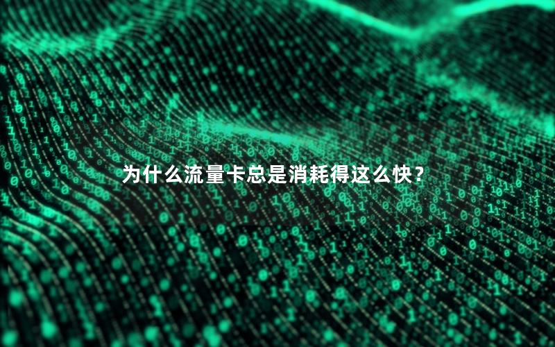 为什么流量卡总是消耗得这么快？