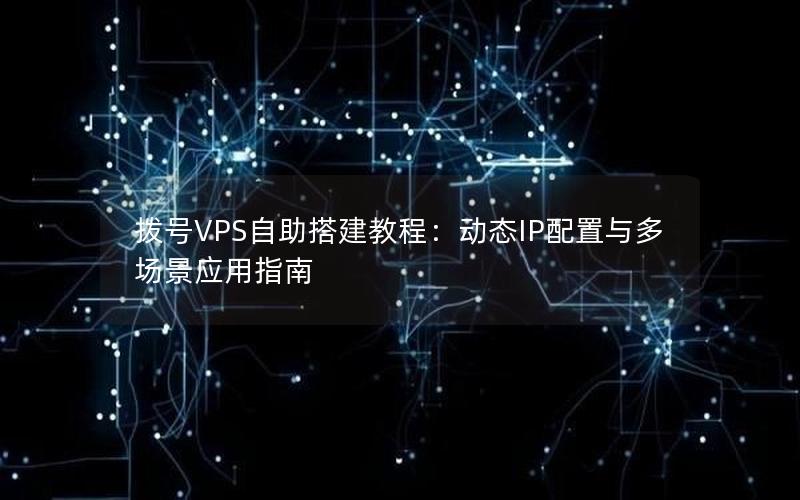 拨号VPS自助搭建教程：动态IP配置与多场景应用指南