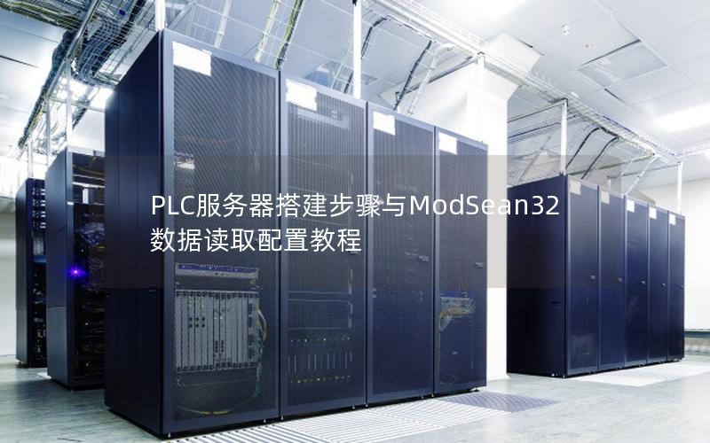 PLC服务器搭建步骤与ModSean32数据读取配置教程