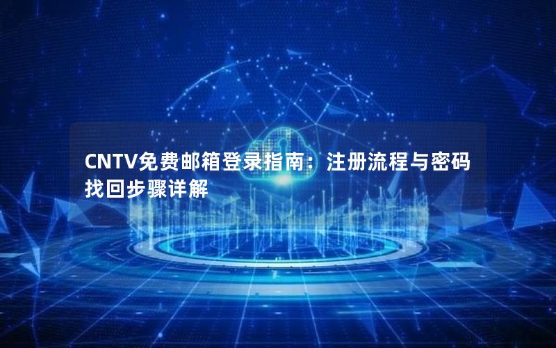 CNTV免费邮箱登录指南：注册流程与密码找回步骤详解