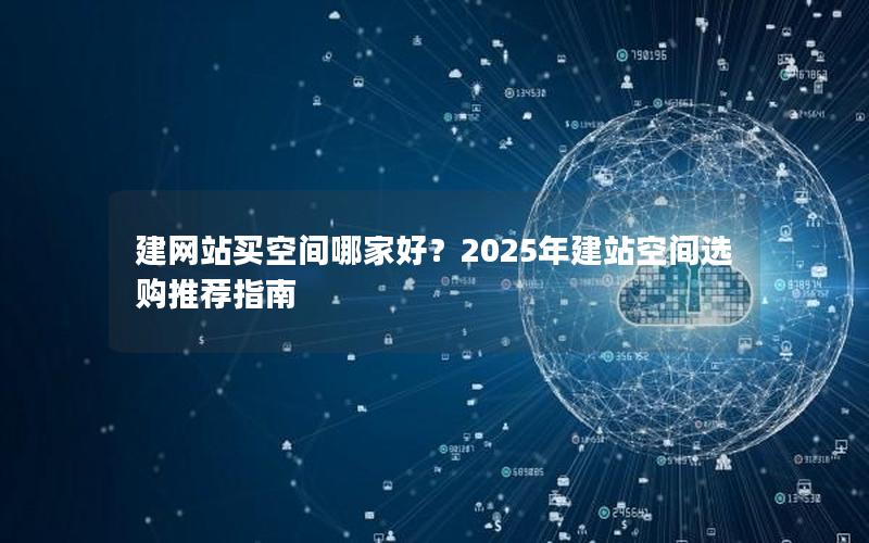 建网站买空间哪家好？2025年建站空间选购推荐指南