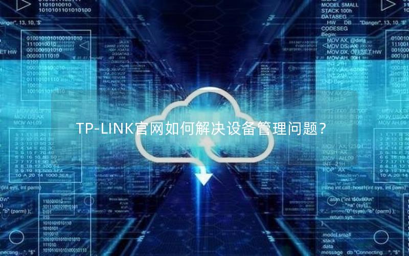 TP-LINK官网如何解决设备管理问题？