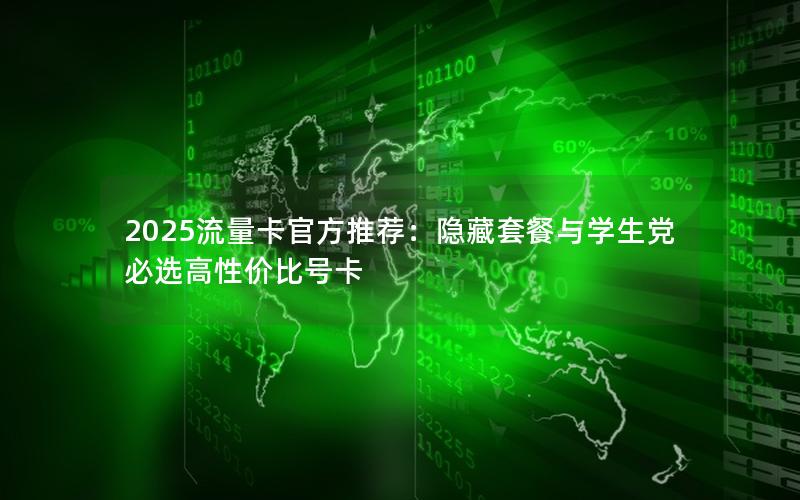 2025流量卡官方推荐：隐藏套餐与学生党必选高性价比号卡