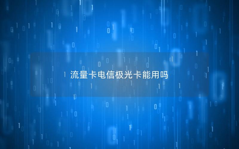 流量卡电信极光卡能用吗