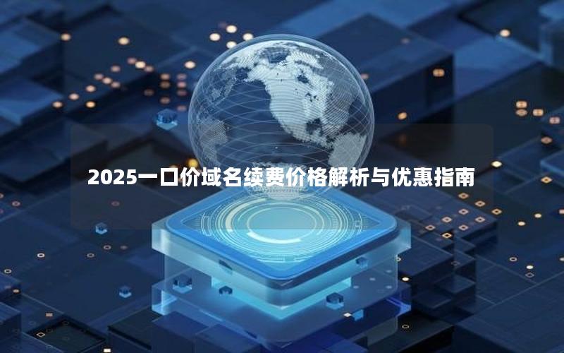 2025一口价域名续费价格解析与优惠指南