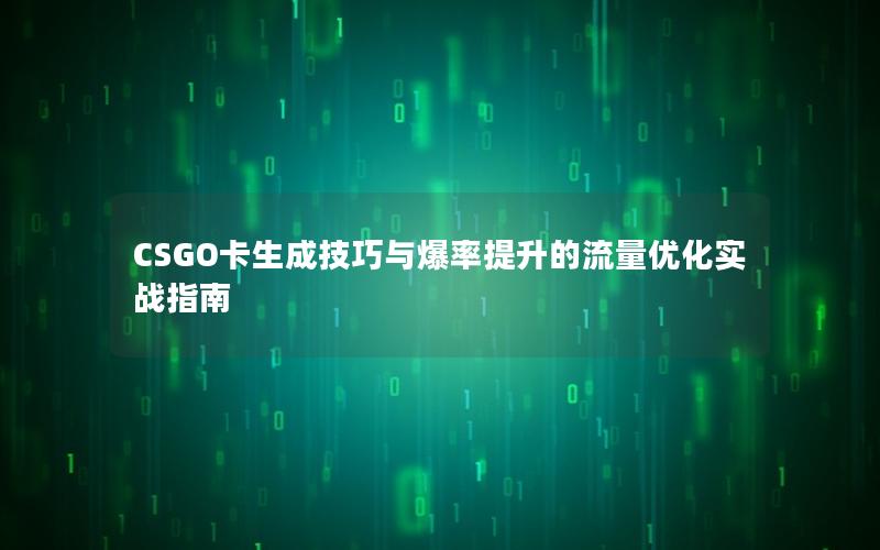 CSGO卡生成技巧与爆率提升的流量优化实战指南