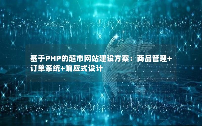 基于PHP的超市网站建设方案：商品管理+订单系统+响应式设计