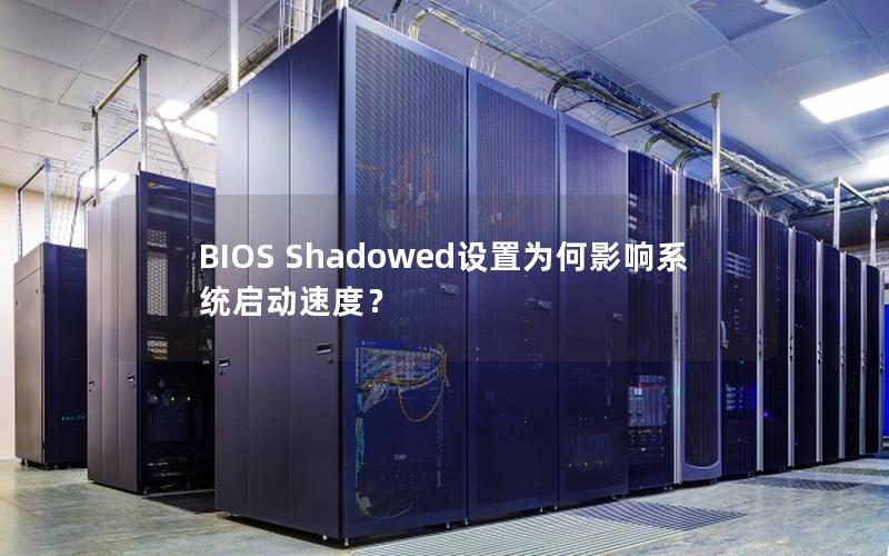 BIOS Shadowed设置为何影响系统启动速度？