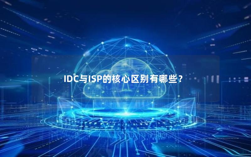 IDC与ISP的核心区别有哪些？